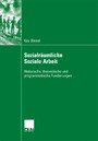 Sozialräumliche Soziale Arbeit - Historische, theoretische und programmatische Fundierungen