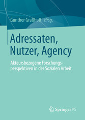 Adressaten, Nutzer, Agency - Akteursbezogene Forschungsperspektiven in der Sozialen Arbeit