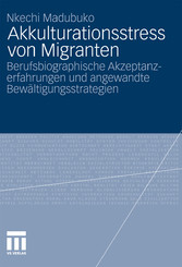 Akkulturationsstress von Migranten - Berufsbiographische Akzeptanzerfahrungen und angewandte Bewältigungsstrategien
