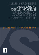 Die Erklärung sozialen Handelns - Grundlagen und Anwendung einer integrativen Theorie