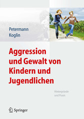 Aggression und Gewalt von Kindern und Jugendlichen - Hintergründe und Praxis