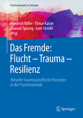 Das Fremde: Flucht - Trauma - Resilienz - Aktuelle traumaspezifische Konzepte in der Psychosomatik
