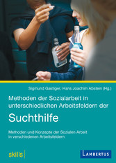 Methoden der Sozialarbeit in unterschiedlichen Arbeitsfeldern der Suchthilfe - Methoden und Konzepte der Sozialen Arbeit in verschiedenen Arbeitsfeldern
